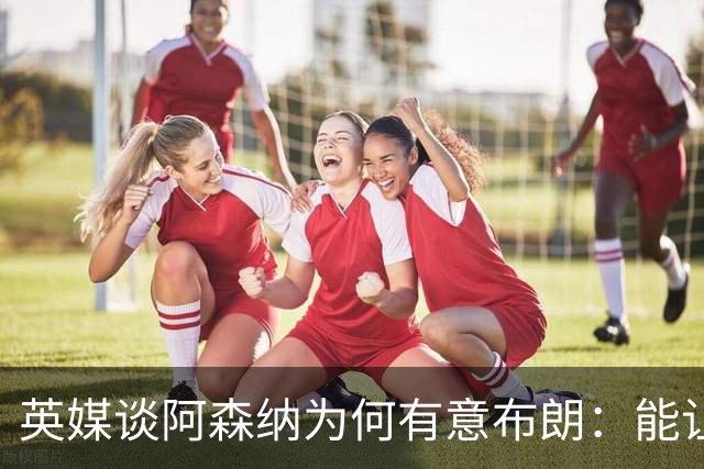 英媒谈阿森纳为何有意布朗：能让卡拉菲奥里或因卡皮耶去踢中卫
